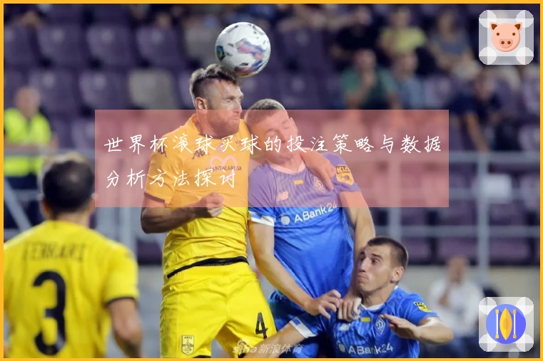 世界杯滚球买球的投注策略与数据分析方法探讨